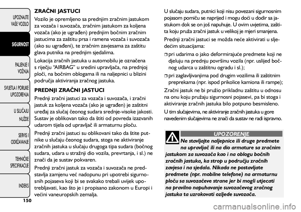 FIAT 500L 2020 Knjižica s uputama za uporabu i održavanje (in Croatian) Ne stavljajte naljepnice ili druge predmete
na upravljač ili na dio armature sa zračnim
jastukom za suvozača kao i na oblogu bočnih
zračnih jastuka, ka strop u području zračnih
zavjesa i na FIAT 500L 2020 Knjižica s uputama za uporabu i održavanje (in Croatian) Ne stavljajte naljepnice ili druge predmete
na upravljač ili na dio armature sa zračnim
jastukom za suvozača kao i na oblogu bočnih
zračnih jastuka, ka strop u području zračnih
zavjesa i na