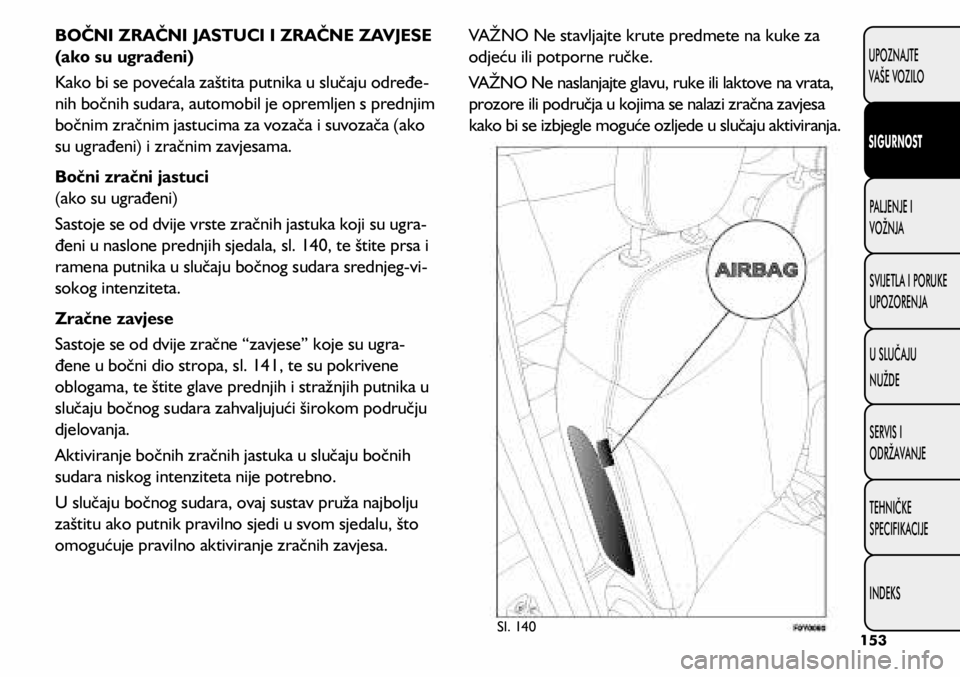 FIAT 500L 2020 Knjižica s uputama za uporabu i održavanje (in Croatian) Sl. 140
BOČNI ZRAČNI JASTUCI I ZRAČNE ZAVJESE
(ako su ugrađeni)
Kako bi se povećala zaštita putnika u slučaju određe-
nih bočnih sudara, automobil je opremljen s prednjim
bočnim zračnim j FIAT 500L 2020 Knjižica s uputama za uporabu i održavanje (in Croatian) Sl. 140
BOČNI ZRAČNI JASTUCI I ZRAČNE ZAVJESE
(ako su ugrađeni)
Kako bi se povećala zaštita putnika u slučaju određe-
nih bočnih sudara, automobil je opremljen s prednjim
bočnim zračnim j
