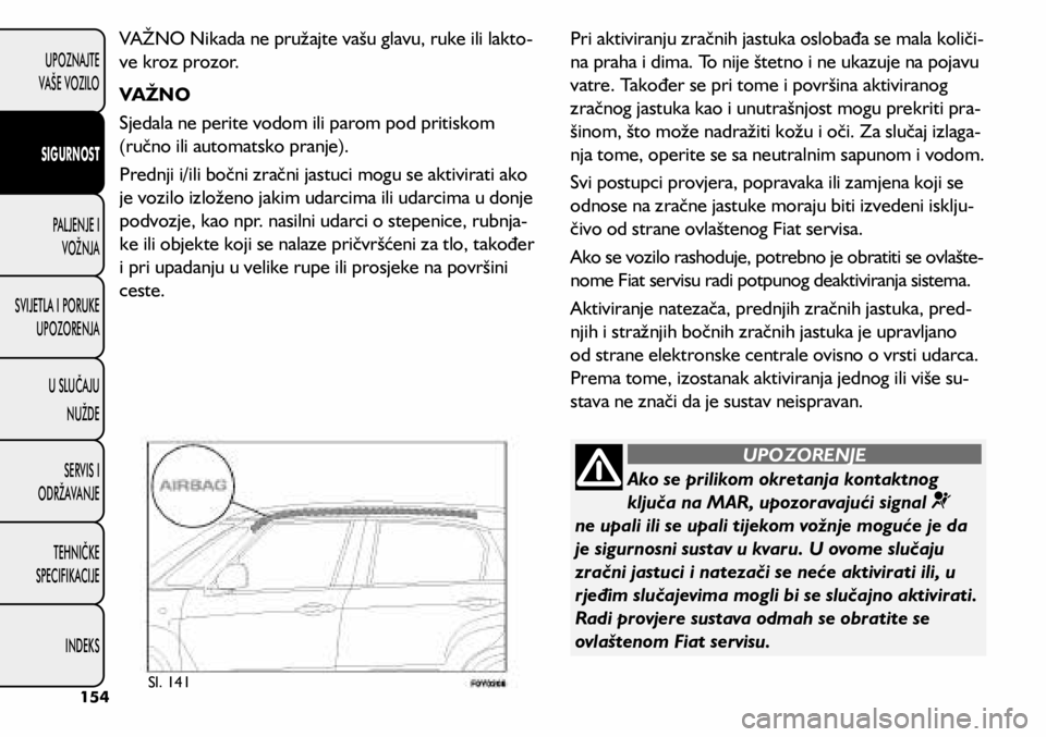 FIAT 500L 2020 Knjižica s uputama za uporabu i održavanje (in Croatian) Ako se prilikom okretanja kontaktnog
ključa na MAR, upozoravajući signal
ne upali ili se upali tijekom vožnje moguće je da
je sigurnosni sustav u kvaru. U ovome slučaju
zračni jastuci i FIAT 500L 2020 Knjižica s uputama za uporabu i održavanje (in Croatian) Ako se prilikom okretanja kontaktnog
ključa na MAR, upozoravajući signal
ne upali ili se upali tijekom vožnje moguće je da
je sigurnosni sustav u kvaru. U ovome slučaju
zračni jastuci i