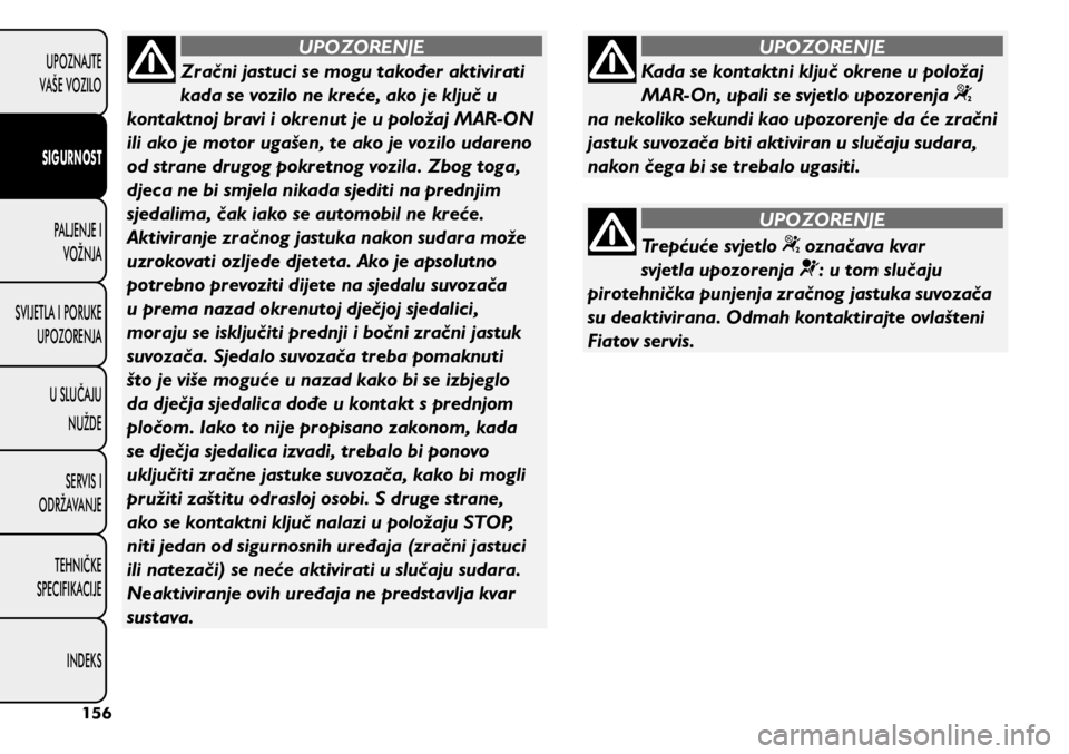 FIAT 500L 2020 Knjižica s uputama za uporabu i održavanje (in Croatian) Kada se kontaktni ključ okrene u položaj
MAR-On, upali se svjetlo upozorenja
na nekoliko sekundi kao upozorenje da će zračni
jastuk suvozača biti aktiviran u slučaju sudara,
nakon čega bi FIAT 500L 2020 Knjižica s uputama za uporabu i održavanje (in Croatian) Kada se kontaktni ključ okrene u položaj
MAR-On, upali se svjetlo upozorenja
na nekoliko sekundi kao upozorenje da će zračni
jastuk suvozača biti aktiviran u slučaju sudara,
nakon čega bi