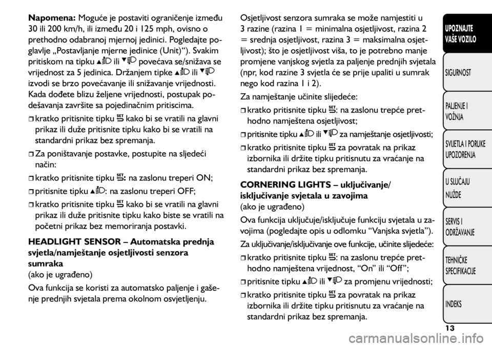 FIAT 500L 2019  Knjižica s uputama za uporabu i održavanje (in Croatian) Napomena: Moguće je postaviti ograničenje između 
30 ili 200 km/h, ili između 20 i 125 mph, ovisno o 
prethodno odabranoj mjernoj jedinici. Pogledajte po-
glavlje „Postavljanje mjerne jedinice (