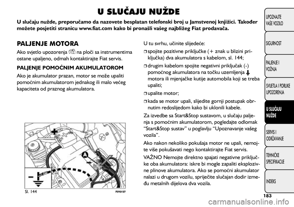 FIAT 500L 2020 Knjižica s uputama za uporabu i održavanje (in Croatian) U SLUČAJU NUŽDE
U slučaju nužde, preporučamo da nazovete besplatan telefonski broj u Jamstvenoj knjižici. Također
možete posjetiti stranicu www.fiat.com kako bi pronašli vašeg najbližeg Fi FIAT 500L 2020 Knjižica s uputama za uporabu i održavanje (in Croatian) U SLUČAJU NUŽDE
U slučaju nužde, preporučamo da nazovete besplatan telefonski broj u Jamstvenoj knjižici. Također
možete posjetiti stranicu www.fiat.com kako bi pronašli vašeg najbližeg Fi