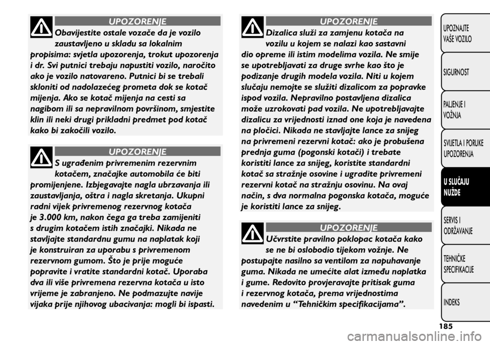 FIAT 500L 2020 Knjižica s uputama za uporabu i održavanje (in Croatian) Obavijestite ostale vozače da je vozilo
zaustavljeno u skladu sa lokalnim
propisima: svjetla upozorenja, trokut upozorenja
i dr. Svi putnici trebaju napustiti vozilo, naročito
ako je vozilo nato FIAT 500L 2020 Knjižica s uputama za uporabu i održavanje (in Croatian) Obavijestite ostale vozače da je vozilo
zaustavljeno u skladu sa lokalnim
propisima: svjetla upozorenja, trokut upozorenja
i dr. Svi putnici trebaju napustiti vozilo, naročito
ako je vozilo nato
