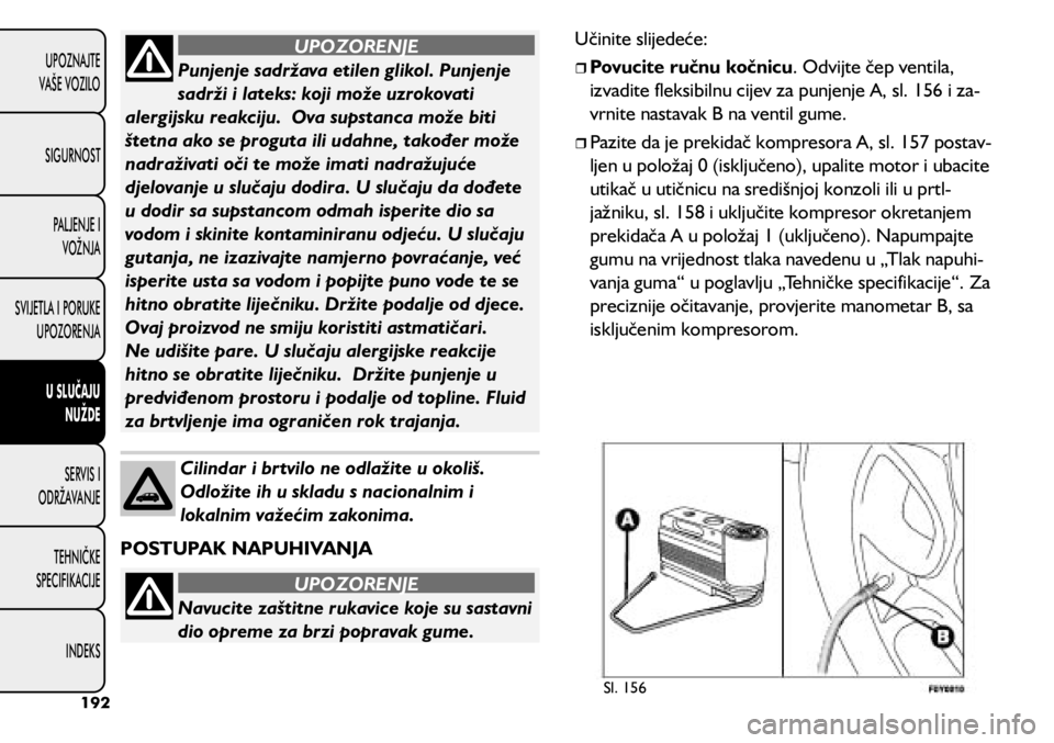 FIAT 500L 2020 Knjižica s uputama za uporabu i održavanje (in Croatian) Navucite zaštitne rukavice koje su sastavni
dio opreme za brzi popravak gume.
UPOZORENJE
Punjenje sadržava etilen glikol. Punjenje
sadrži i lateks: koji može uzrokovati
alergijsku reakciju. Ov FIAT 500L 2020 Knjižica s uputama za uporabu i održavanje (in Croatian) Navucite zaštitne rukavice koje su sastavni
dio opreme za brzi popravak gume.
UPOZORENJE
Punjenje sadržava etilen glikol. Punjenje
sadrži i lateks: koji može uzrokovati
alergijsku reakciju. Ov