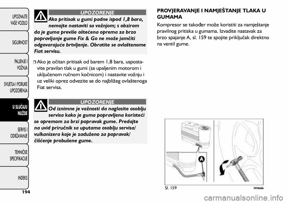 FIAT 500L 2020 Knjižica s uputama za uporabu i održavanje (in Croatian) Od iznimne je važnosti da naglasite osoblju
servisa kako je guma popravljena koristeći
se opremom za brzi popravak gume. Predajte
na uvid priručnik sa uputama osoblju servisa/
vulkanizera koje j FIAT 500L 2020 Knjižica s uputama za uporabu i održavanje (in Croatian) Od iznimne je važnosti da naglasite osoblju
servisa kako je guma popravljena koristeći
se opremom za brzi popravak gume. Predajte
na uvid priručnik sa uputama osoblju servisa/
vulkanizera koje j