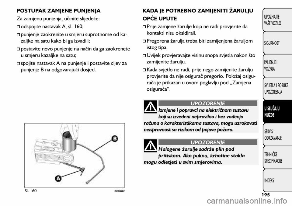 FIAT 500L 2020 Knjižica s uputama za uporabu i održavanje (in Croatian) Izmjene i popravci na električnom sustavu
koji su izvedeni nepravilno i bez vođenja
računa o karakteristikama sustava, mogu uzrokovati
neispravnost sa rizikom od pojave požara.
UPOZORENJE
Halog FIAT 500L 2020 Knjižica s uputama za uporabu i održavanje (in Croatian) Izmjene i popravci na električnom sustavu
koji su izvedeni nepravilno i bez vođenja
računa o karakteristikama sustava, mogu uzrokovati
neispravnost sa rizikom od pojave požara.
UPOZORENJE
Halog