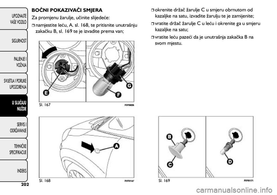 FIAT 500L 2020 Knjižica s uputama za uporabu i održavanje (in Croatian) BOČNI POKAZIVAČI SMJERA
Za promjenu žarulje, učinite slijedeće:
namjestite leću, A. sl. 168, te pritisnite unutrašnju
zakačku B, sl. 169 te je izvadite prema van;
okrenite dr FIAT 500L 2020 Knjižica s uputama za uporabu i održavanje (in Croatian) BOČNI POKAZIVAČI SMJERA
Za promjenu žarulje, učinite slijedeće:
namjestite leću, A. sl. 168, te pritisnite unutrašnju
zakačku B, sl. 169 te je izvadite prema van;
okrenite dr