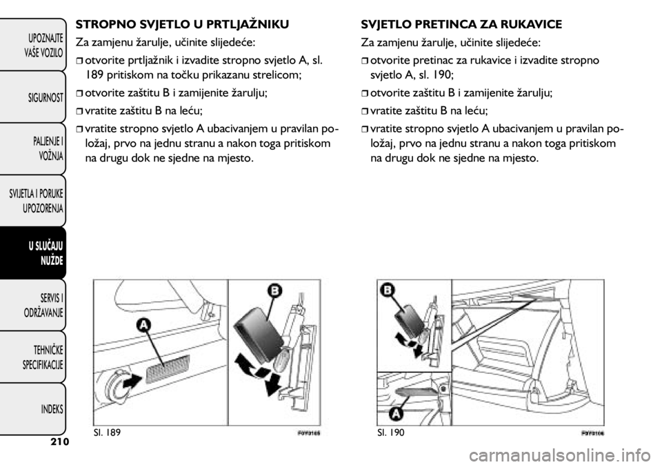 FIAT 500L 2020  Knjižica s uputama za uporabu i održavanje (in Croatian) STROPNO SVJETLO U PRTLJAŽNIKU
Za zamjenu žarulje, učinite slijedeće:
	
ˆotvorite prtljažnik i izvadite stropno svjetlo A, sl. 
189 pritiskom na točku prikazanu strelicom;
	
ˆotvorite z