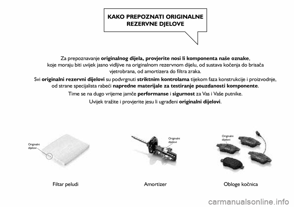 FIAT 500L 2020 Knjižica s uputama za uporabu i održavanje (in Croatian) KAKO PREPOZNATI ORIGINALNE REZERVNE DJELOVE
Za prepoznavanje originalnog dijela, provjerite nosi li komponenta naše oznake ,
koje moraju biti uvijek jasno vidljive na originalnom rezervnom dijelu, FIAT 500L 2020 Knjižica s uputama za uporabu i održavanje (in Croatian) KAKO PREPOZNATI ORIGINALNE REZERVNE DJELOVE
Za prepoznavanje originalnog dijela, provjerite nosi li komponenta naše oznake ,
koje moraju biti uvijek jasno vidljive na originalnom rezervnom dijelu,
