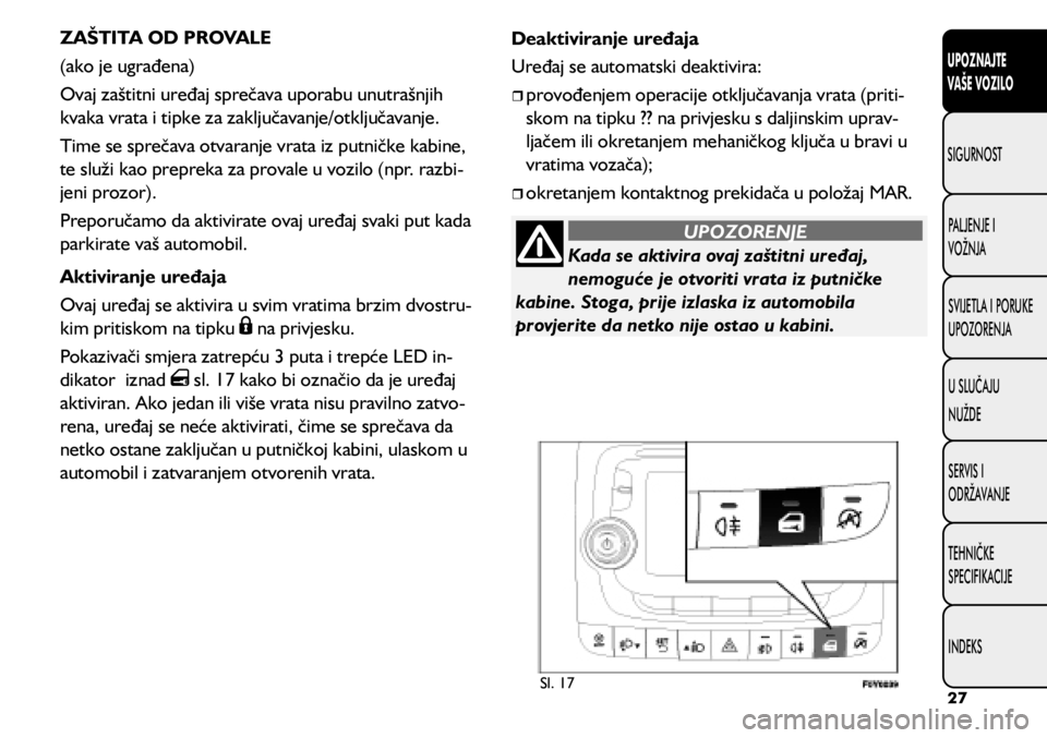 FIAT 500L 2020 Knjižica s uputama za uporabu i održavanje (in Croatian) Sl. 17
ZAŠTITA OD PROVALE
(ako je ugrađena)
Ovaj zaštitni uređaj sprečava uporabu unutrašnjih
kvaka vrata i tipke za zaključavanje/otključavanje.
Time se sprečava otvaranje vrata iz putničk FIAT 500L 2020 Knjižica s uputama za uporabu i održavanje (in Croatian) Sl. 17
ZAŠTITA OD PROVALE
(ako je ugrađena)
Ovaj zaštitni uređaj sprečava uporabu unutrašnjih
kvaka vrata i tipke za zaključavanje/otključavanje.
Time se sprečava otvaranje vrata iz putničk