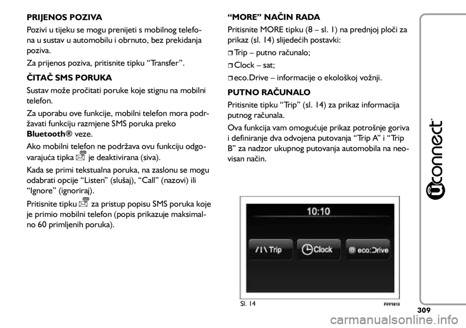 FIAT 500L 2020  Knjižica s uputama za uporabu i održavanje (in Croatian) PRIJENOS POZIVA
Pozivi u tijeku se mogu prenijeti s mobilnog telefo-
na u sustav u automobilu i obrnuto, bez prekidanja 
poziva.
Za prijenos poziva, pritisnite tipku “Transfer”.
ČITAČ SMS PORUKA