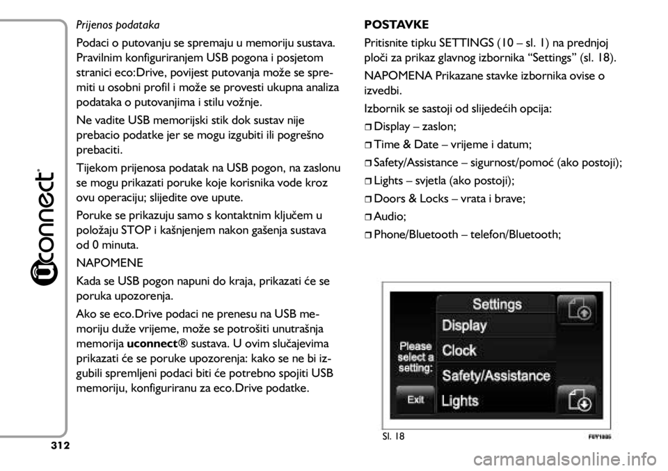 FIAT 500L 2019  Knjižica s uputama za uporabu i održavanje (in Croatian) Prijenos podataka
Podaci o putovanju se spremaju u memoriju sustava. 
Pravilnim konfiguriranjem USB pogona i posjetom 
stranici eco:Drive, povijest putovanja može se spre-
miti u osobni profil i mož