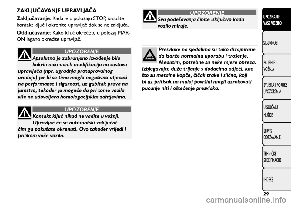 FIAT 500L 2020 Knjižica s uputama za uporabu i održavanje (in Croatian) Sva podešavanja činite isključivo kada
vozilo miruje.
Kontakt ključ nikad ne vadite u vožnji.
Upravljač će se automatski zaključat
čim ga pokušate okrenuti. Ovo također vrijedi i
prilik FIAT 500L 2020 Knjižica s uputama za uporabu i održavanje (in Croatian) Sva podešavanja činite isključivo kada
vozilo miruje.
Kontakt ključ nikad ne vadite u vožnji.
Upravljač će se automatski zaključat
čim ga pokušate okrenuti. Ovo također vrijedi i
prilik