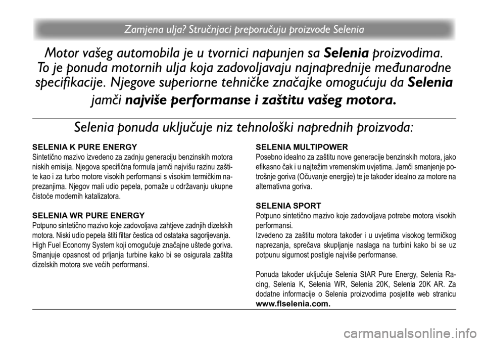 FIAT 500L 2020  Knjižica s uputama za uporabu i održavanje (in Croatian) Zamjena ulja? Stručnjaci preporučuju proizvode Selenia
Motor vašeg automobila je u tvornici napunjen sa Selenia proizvodima.  
To je ponuda motornih ulja koja zadovoljavaju najnaprednije međunarod