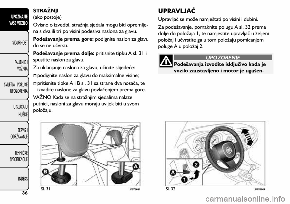 FIAT 500L 2020 Knjižica s uputama za uporabu i održavanje (in Croatian) STRAŽNJI
(ako postoje)
Ovisno o izvedbi, stražnja sjedala mogu biti opremlje-
na s dva ili tri po visini podesiva naslona za glavu.
Podešavanje prema gore: podignite naslon za glavu
do se ne učv FIAT 500L 2020 Knjižica s uputama za uporabu i održavanje (in Croatian) STRAŽNJI
(ako postoje)
Ovisno o izvedbi, stražnja sjedala mogu biti opremlje-
na s dva ili tri po visini podesiva naslona za glavu.
Podešavanje prema gore: podignite naslon za glavu
do se ne učv