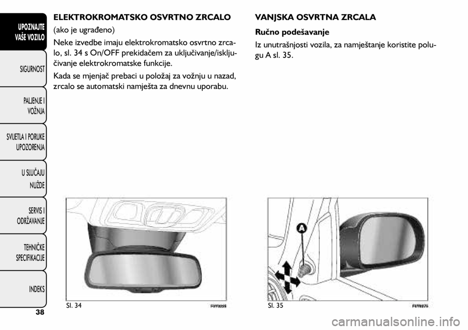 FIAT 500L 2020  Knjižica s uputama za uporabu i održavanje (in Croatian) ELEKTROKROMATSKO OSVRTNO ZRCALO
(ako je ugrađeno)
Neke izvedbe imaju elektrokromatsko osvrtno zrca-
lo, sl. 34 s On/OFF prekidačem za uključivanje/isklju -
čivanje elektrokromatske funkcije.
Kada 