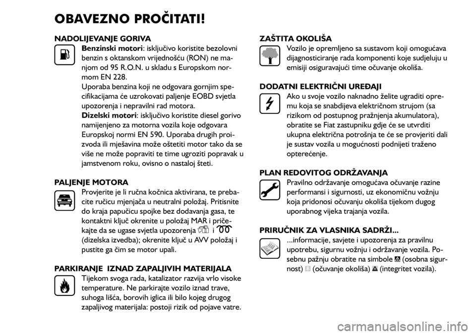 FIAT 500L 2018  Knjižica s uputama za uporabu i održavanje (in Croatian) OBAVEZNO PROČITATI!
NADOLIJEVANJE GORIVABenzinski motori: isključivo koristite bezolovni 
benzin s oktanskom vrijednošću (RON) ne ma -
njom od 95 R.O.N. u skladu s Europskom nor -
mom EN 228. 
Upo