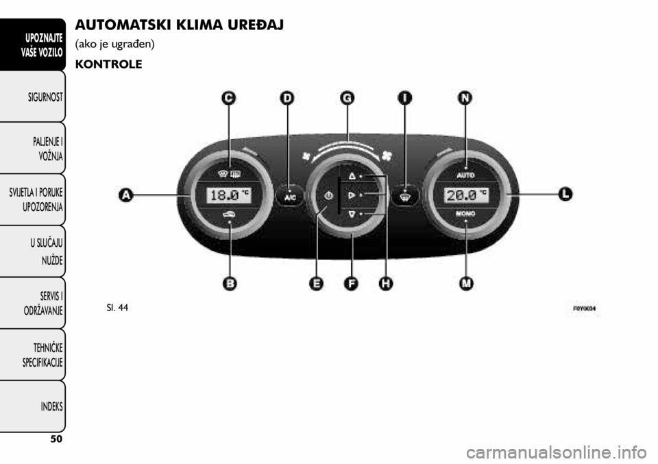 FIAT 500L 2020  Knjižica s uputama za uporabu i održavanje (in Croatian) AUTOMATSKI KLIMA UREĐAJ
(ako je ugrađen)
KONTROLE
Sl. 44
50
UPOZNAJTE  
VAŠE VOZILO
SIGURNOST 
PALJENJE I 
VOŽNJA
SVIJETLA I PORUKE  UPOZORENJA
U SLUČAJU NUŽDE
TE�+NIČKE 
SPECIFIKACIJE SERVIS I
