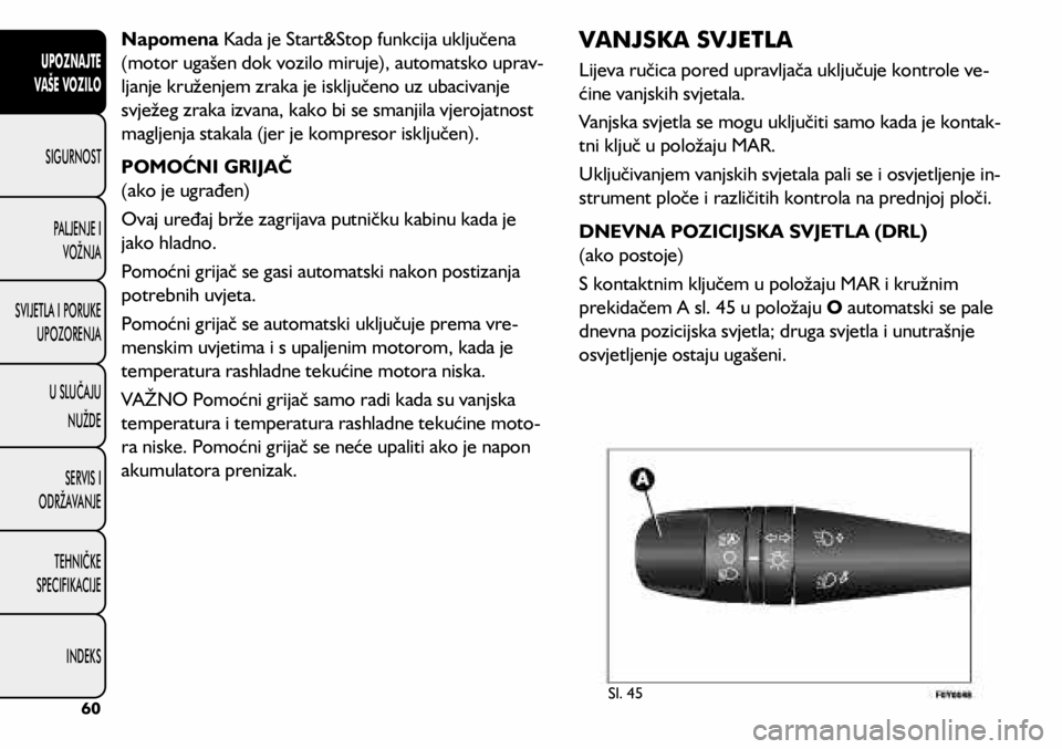 FIAT 500L 2020 Knjižica s uputama za uporabu i održavanje (in Croatian) Napomena Kada je Start&Stop funkcija uključena
(motor ugašen dok vozilo miruje), automatsko uprav-
ljanje kruženjem zraka je isključeno uz ubacivanje
svježeg zraka izvana, kako bi se smanjila v FIAT 500L 2020 Knjižica s uputama za uporabu i održavanje (in Croatian) Napomena Kada je Start&Stop funkcija uključena
(motor ugašen dok vozilo miruje), automatsko uprav-
ljanje kruženjem zraka je isključeno uz ubacivanje
svježeg zraka izvana, kako bi se smanjila v