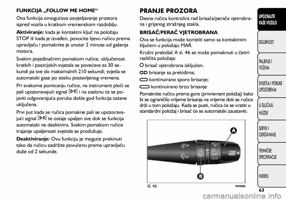 FIAT 500L 2020 Knjižica s uputama za uporabu i održavanje (in Croatian) FUNKCIJA „FOLLOW ME HOME“
Ova funkcija omogućava osvjetljavanje prostora
ispred vozila u kratkom vremenskom razdoblju.
Aktiviranje: kada je kontaktni ključ na položaju
STOP ili kada je izvađ FIAT 500L 2020 Knjižica s uputama za uporabu i održavanje (in Croatian) FUNKCIJA „FOLLOW ME HOME“
Ova funkcija omogućava osvjetljavanje prostora
ispred vozila u kratkom vremenskom razdoblju.
Aktiviranje: kada je kontaktni ključ na položaju
STOP ili kada je izvađ