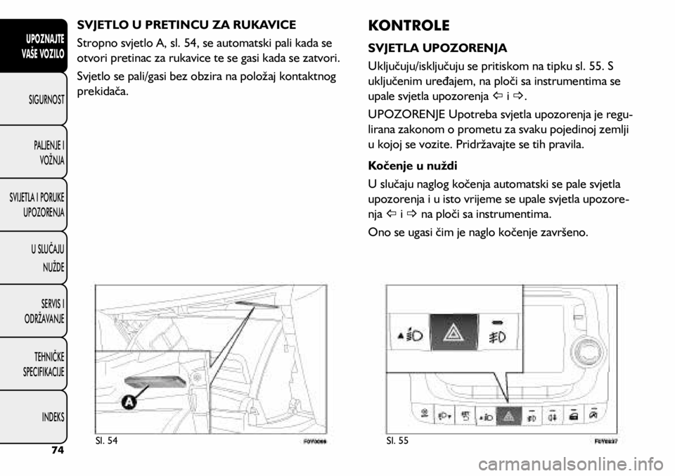 FIAT 500L 2020 Knjižica s uputama za uporabu i održavanje (in Croatian) SVJETLO U PRETINCU ZA RUKAVICE
Stropno svjetlo A, sl. 54, se automatski pali kada se
otvori pretinac za rukavice te se gasi kada se zatvori.
Svjetlo se pali/gasi bez obzira na položaj kontaktnog
pr FIAT 500L 2020 Knjižica s uputama za uporabu i održavanje (in Croatian) SVJETLO U PRETINCU ZA RUKAVICE
Stropno svjetlo A, sl. 54, se automatski pali kada se
otvori pretinac za rukavice te se gasi kada se zatvori.
Svjetlo se pali/gasi bez obzira na položaj kontaktnog
pr