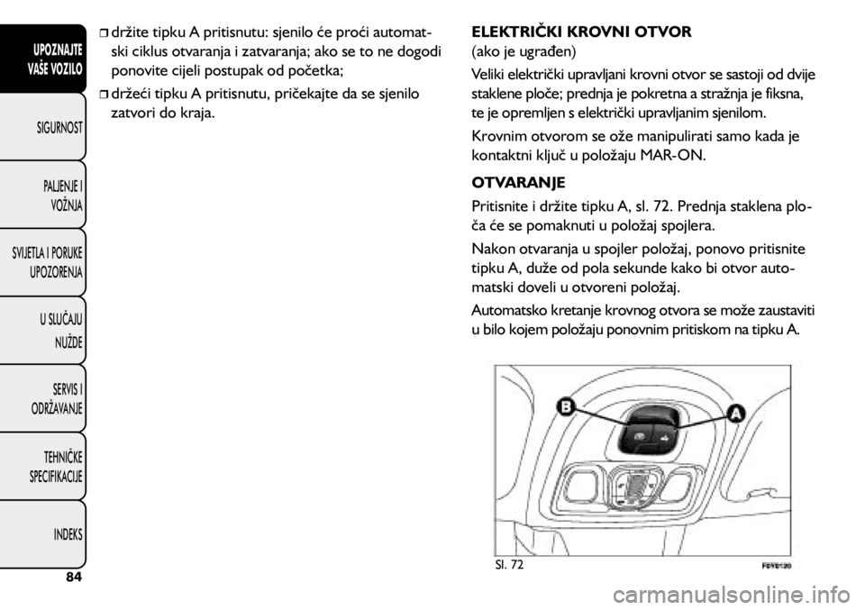 FIAT 500L 2020 Knjižica s uputama za uporabu i održavanje (in Croatian)
držite tipku A pritisnutu: sjenilo će proći automat -
ski ciklus otvaranja i zatvaranja; ako se to ne dogodi
ponovite cijeli postupak od početka;
držeći tipku A pritisnutu, pri FIAT 500L 2020 Knjižica s uputama za uporabu i održavanje (in Croatian)
držite tipku A pritisnutu: sjenilo će proći automat -
ski ciklus otvaranja i zatvaranja; ako se to ne dogodi
ponovite cijeli postupak od početka;
držeći tipku A pritisnutu, pri