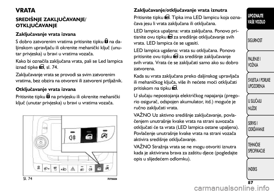 FIAT 500L 2019 Knjižica s uputama za uporabu i održavanje (in Croatian) Sl. 74
VRATA
SREDIŠNJE ZAKLJUČAVANJE/
OTKLJUČAVANJE
Zaključavanje vrata izvana
S dobro zatvorenim vratima pritisnite tipku
na da-
ljinskom upravljaču ili okrenite mehanički ključ (unu -
tar p FIAT 500L 2019 Knjižica s uputama za uporabu i održavanje (in Croatian) Sl. 74
VRATA
SREDIŠNJE ZAKLJUČAVANJE/
OTKLJUČAVANJE
Zaključavanje vrata izvana
S dobro zatvorenim vratima pritisnite tipku
na da-
ljinskom upravljaču ili okrenite mehanički ključ (unu -
tar p