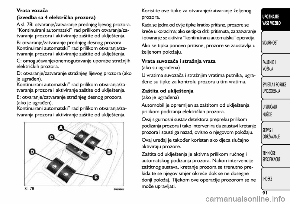 FIAT 500L 2019 Knjižica s uputama za uporabu i održavanje (in Croatian) Vrata vozača
(izvedba sa 4 električka prozora)
A sl. 78: otvaranje/zatvaranje prednjeg lijevog prozora.
“Kontinuirani automatski” rad prilikom otvaranja/za-
tvaranja prozora i aktiviranje zašt FIAT 500L 2019 Knjižica s uputama za uporabu i održavanje (in Croatian) Vrata vozača
(izvedba sa 4 električka prozora)
A sl. 78: otvaranje/zatvaranje prednjeg lijevog prozora.
“Kontinuirani automatski” rad prilikom otvaranja/za-
tvaranja prozora i aktiviranje zašt