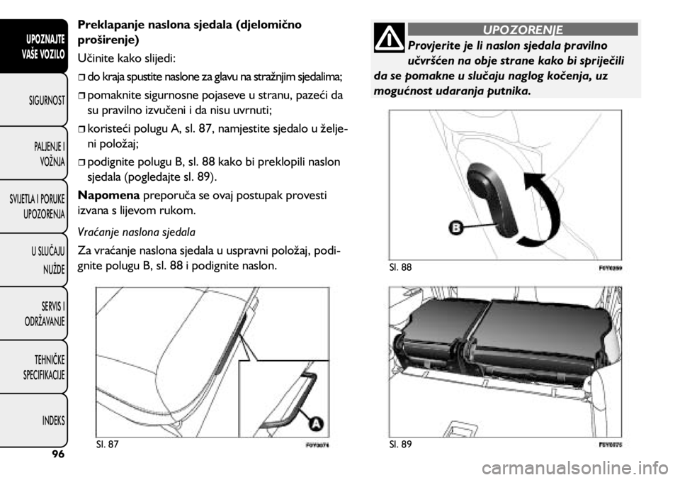 FIAT 500L 2019 Knjižica s uputama za uporabu i održavanje (in Croatian) Provjerite je li naslon sjedala pravilno
učvršćen na obje strane kako bi spriječili
da se pomakne u slučaju naglog kočenja, uz
mogućnost udaranja putnika.
UPOZORENJE
Preklapanje naslona sjed FIAT 500L 2019 Knjižica s uputama za uporabu i održavanje (in Croatian) Provjerite je li naslon sjedala pravilno
učvršćen na obje strane kako bi spriječili
da se pomakne u slučaju naglog kočenja, uz
mogućnost udaranja putnika.
UPOZORENJE
Preklapanje naslona sjed