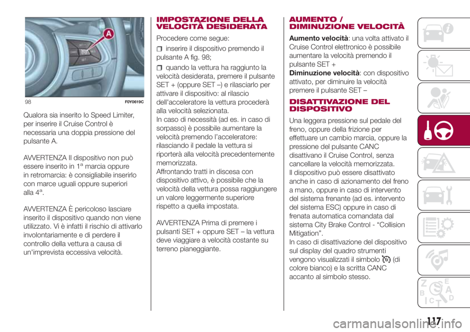 FIAT 500L LIVING 2018  Libretto Uso Manutenzione (in Italian) Qualora sia inserito lo Speed Limiter,
per inserire il Cruise Control è
necessaria una doppia pressione del
pulsante A.
AVVERTENZA Il dispositivo non può
essere inserito in 1
amarcia oppure
in retro