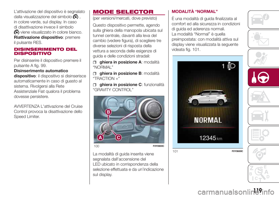 FIAT 500L LIVING 2018  Libretto Uso Manutenzione (in Italian) L’attivazione del dispositivo è segnalato
dalla visualizzazione del simbolo
,
in colore verde, sul display. In caso
di disattivazione invece il simbolo
viene visualizzato in colore bianco.
Riattiva