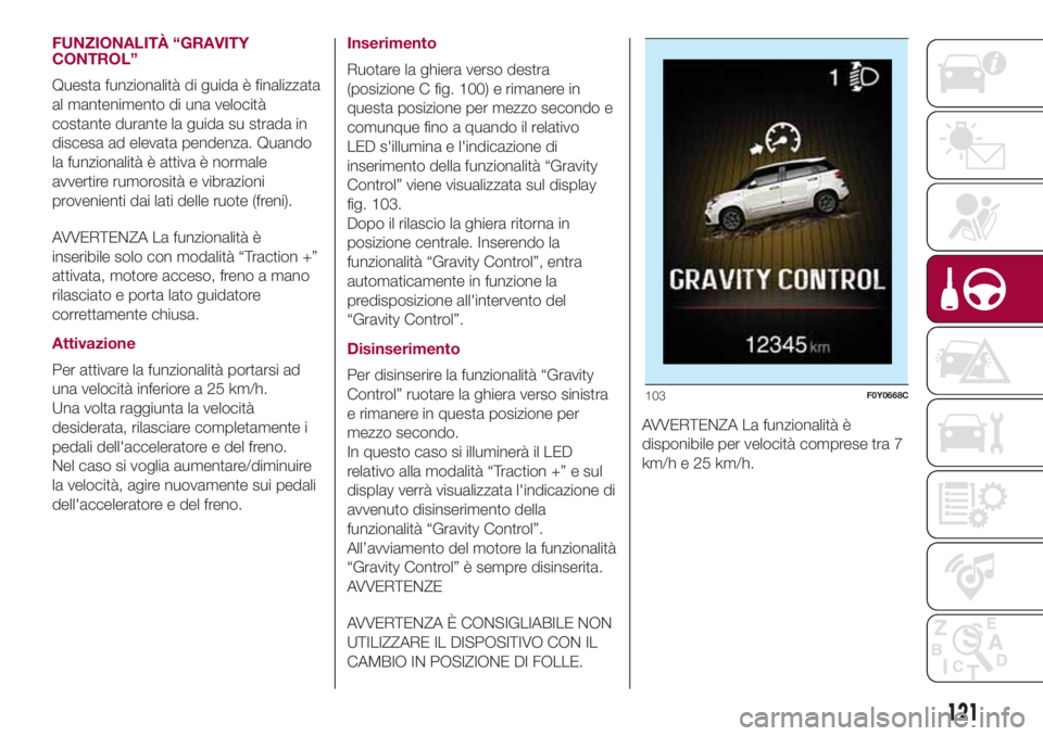 FIAT 500L LIVING 2018  Libretto Uso Manutenzione (in Italian) FUNZIONALITÀ “GRAVITY
CONTROL”
Questa funzionalità di guida è finalizzata
al mantenimento di una velocità
costante durante la guida su strada in
discesa ad elevata pendenza. Quando
la funziona