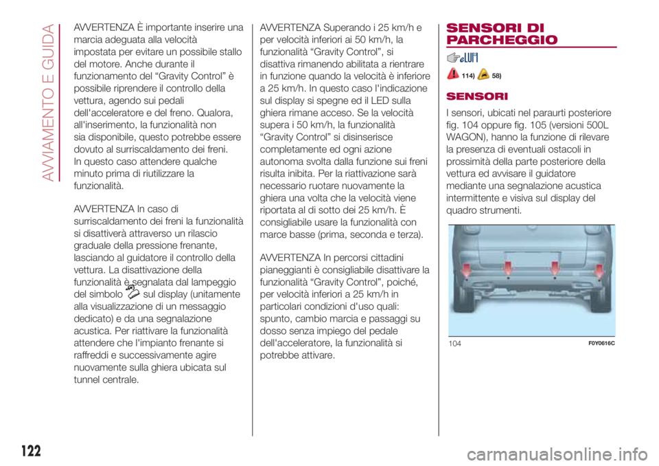 FIAT 500L LIVING 2018  Libretto Uso Manutenzione (in Italian) AVVERTENZA È importante inserire una
marcia adeguata alla velocità
impostata per evitare un possibile stallo
del motore. Anche durante il
funzionamento del “Gravity Control” è
possibile riprend