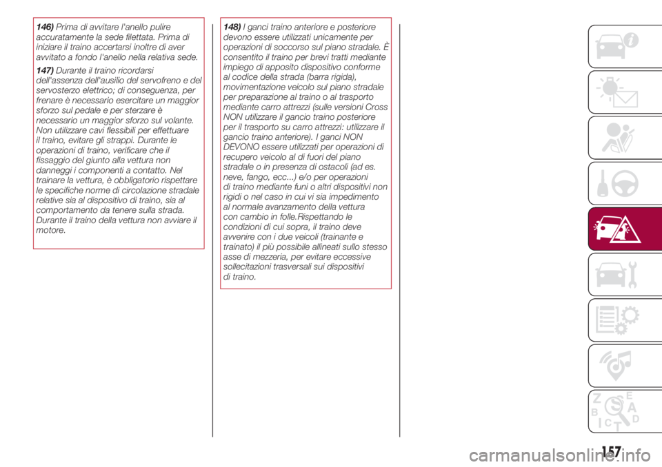 FIAT 500L LIVING 2018  Libretto Uso Manutenzione (in Italian) 146)Prima di avvitare l'anello pulire
accuratamente la sede filettata. Prima di
iniziare il traino accertarsi inoltre di aver
avvitato a fondo l'anello nella relativa sede.
147)Durante il trai