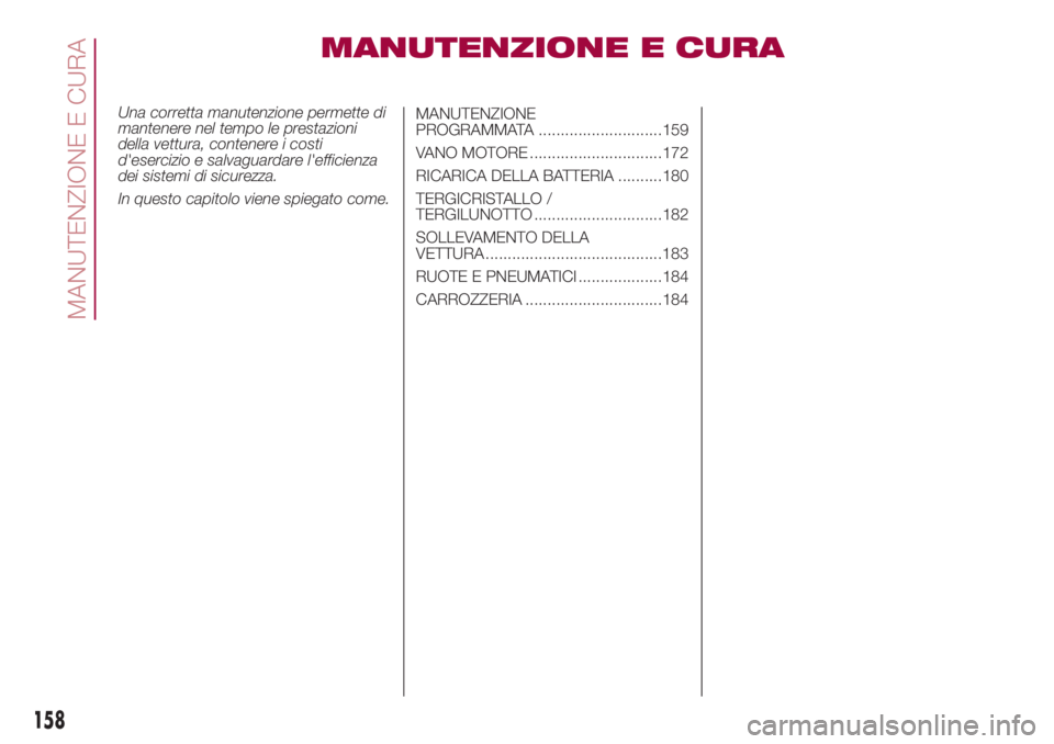 FIAT 500L LIVING 2018  Libretto Uso Manutenzione (in Italian) MANUTENZIONE E CURA
Una corretta manutenzione permette di
mantenere nel tempo le prestazioni
della vettura, contenere i costi
d'esercizio e salvaguardare l'efficienza
dei sistemi di sicurezza.