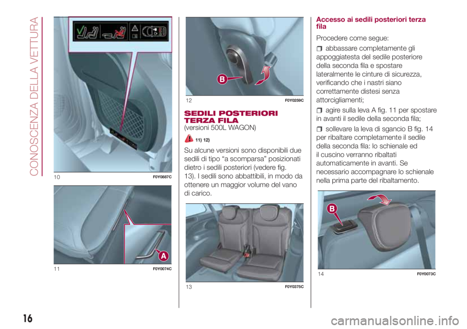 FIAT 500L LIVING 2018 Libretto Uso Manutenzione (in Italian) SEDILI POSTERIORI
TERZA FILA
(versioni 500L WAGON)
11) 12)
Su alcune versioni sono disponibili due
sedili di tipo “a scomparsa” posizionati
dietro i sedili posteriori (vedere fig.
13). I sedili so FIAT 500L LIVING 2018 Libretto Uso Manutenzione (in Italian) SEDILI POSTERIORI
TERZA FILA
(versioni 500L WAGON)
11) 12)
Su alcune versioni sono disponibili due
sedili di tipo “a scomparsa” posizionati
dietro i sedili posteriori (vedere fig.
13). I sedili so