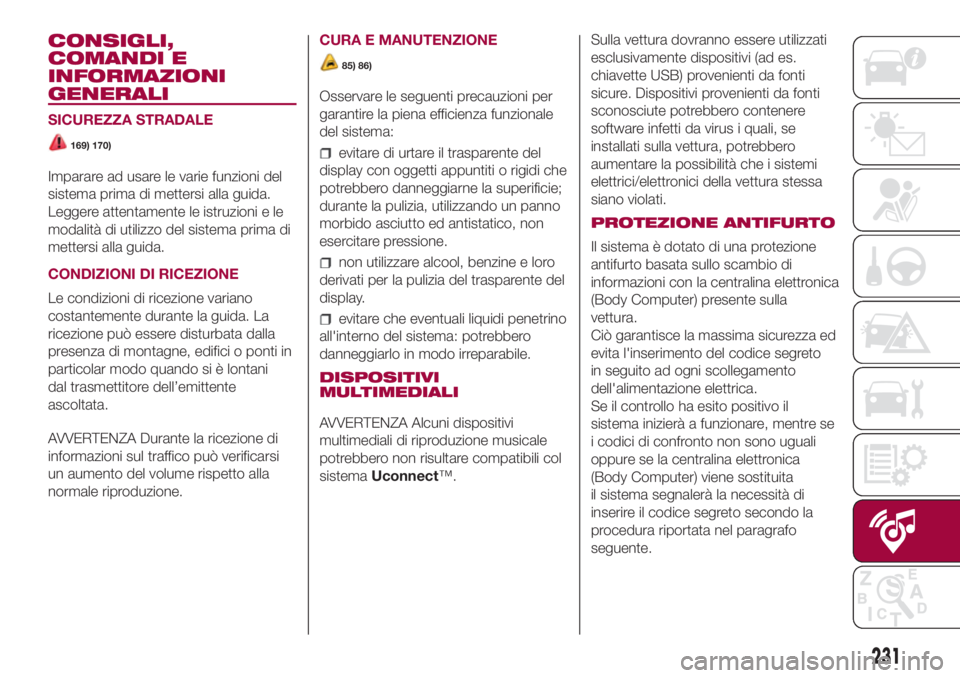 FIAT 500L LIVING 2018  Libretto Uso Manutenzione (in Italian) CONSIGLI,
COMANDI E
INFORMAZIONI
GENERALI
SICUREZZA STRADALE
169) 170)
Imparare ad usare le varie funzioni del
sistema prima di mettersi alla guida.
Leggere attentamente le istruzioni e le
modalità d