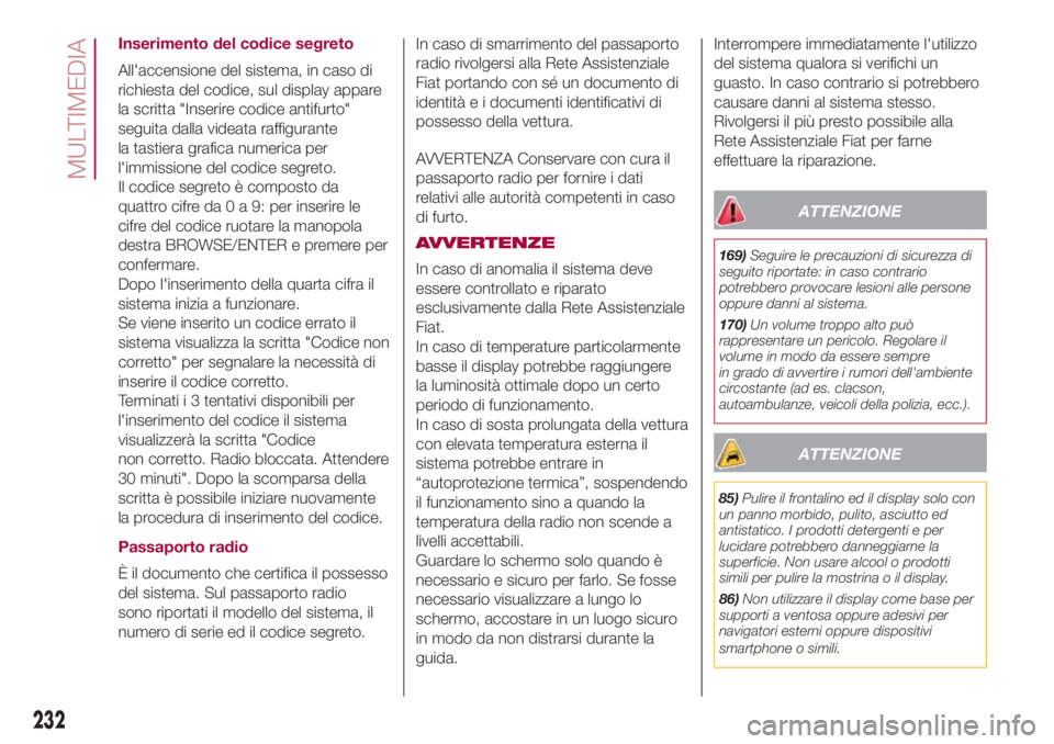 FIAT 500L LIVING 2018 Libretto Uso Manutenzione (in Italian) Inserimento del codice segreto
All'accensione del sistema, in caso di
richiesta del codice, sul display appare
la scritta "Inserire codice antifurto"
seguita dalla videata raffigurante
la FIAT 500L LIVING 2018 Libretto Uso Manutenzione (in Italian) Inserimento del codice segreto
All'accensione del sistema, in caso di
richiesta del codice, sul display appare
la scritta "Inserire codice antifurto"
seguita dalla videata raffigurante
la