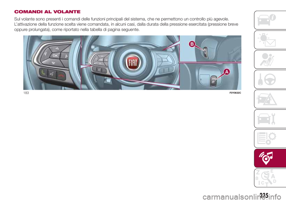 FIAT 500L LIVING 2018 Libretto Uso Manutenzione (in Italian) COMANDI AL VOLANTE
Sul volante sono presenti i comandi delle funzioni principali del sistema, che ne permettono un controllo più agevole.
L’attivazione della funzione scelta viene comandata, in alc FIAT 500L LIVING 2018 Libretto Uso Manutenzione (in Italian) COMANDI AL VOLANTE
Sul volante sono presenti i comandi delle funzioni principali del sistema, che ne permettono un controllo più agevole.
L’attivazione della funzione scelta viene comandata, in alc