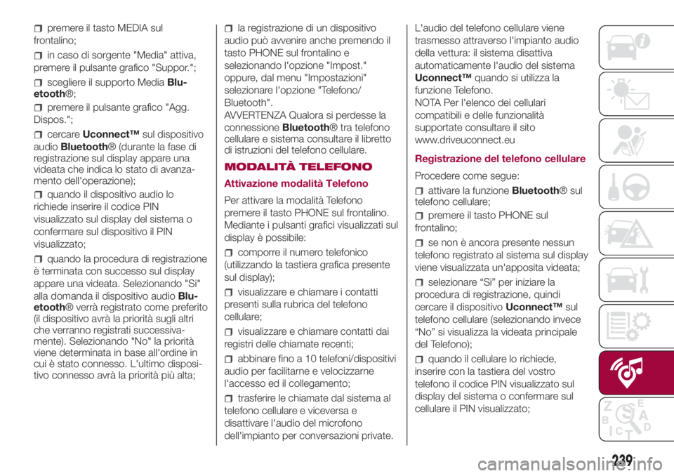 FIAT 500L LIVING 2018 Libretto Uso Manutenzione (in Italian) premere il tasto MEDIA sul
frontalino;
in caso di sorgente "Media" attiva,
premere il pulsante grafico "Suppor.";
scegliere il supporto MediaBlu-
etooth®;
premere il pulsante grafico FIAT 500L LIVING 2018 Libretto Uso Manutenzione (in Italian) premere il tasto MEDIA sul
frontalino;
in caso di sorgente "Media" attiva,
premere il pulsante grafico "Suppor.";
scegliere il supporto MediaBlu-
etooth®;
premere il pulsante grafico