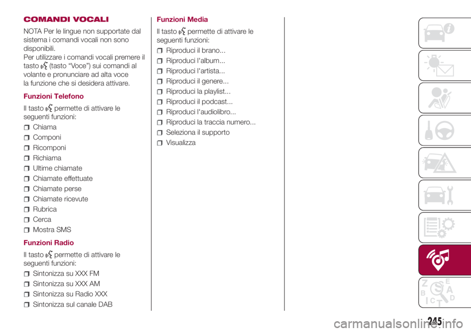FIAT 500L LIVING 2018  Libretto Uso Manutenzione (in Italian) COMANDI VOCALI
NOTA Per le lingue non supportate dal
sistema i comandi vocali non sono
disponibili.
Per utilizzare i comandi vocali premere il
tasto
(tasto “Voce”) sui comandi al
volante e pronunc