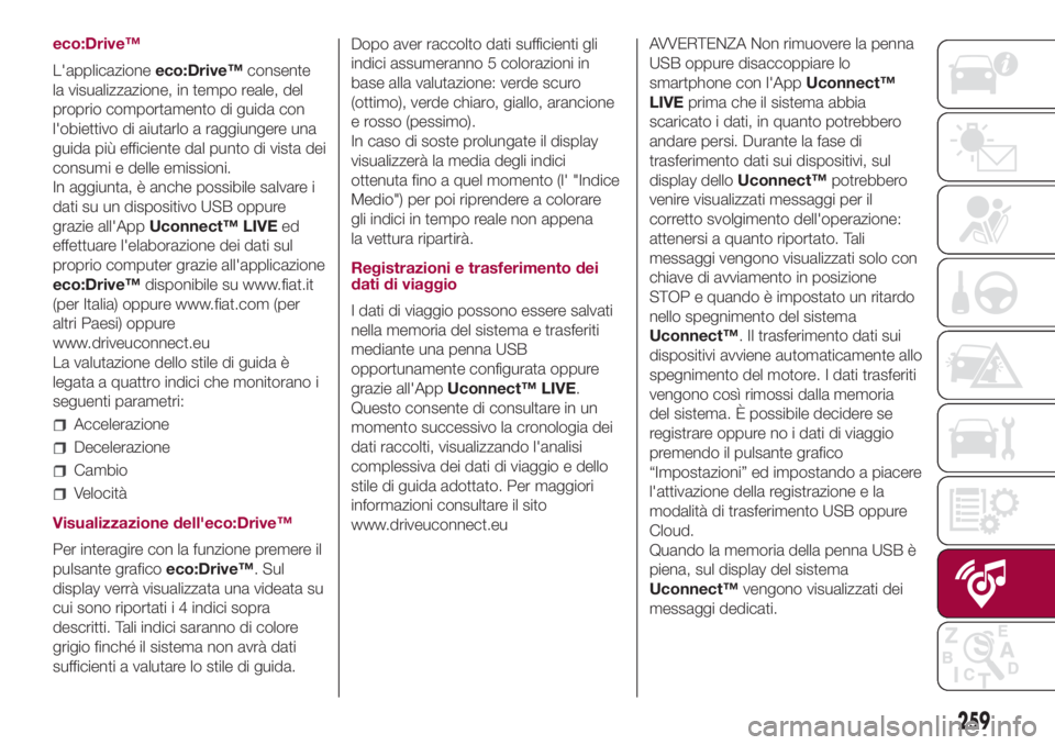 FIAT 500L LIVING 2018 Libretto Uso Manutenzione (in Italian) eco:Drive™
L'applicazioneeco:Drive™consente
la visualizzazione, in tempo reale, del
proprio comportamento di guida con
l'obiettivo di aiutarlo a raggiungere una
guida più efficiente dal p FIAT 500L LIVING 2018 Libretto Uso Manutenzione (in Italian) eco:Drive™
L'applicazioneeco:Drive™consente
la visualizzazione, in tempo reale, del
proprio comportamento di guida con
l'obiettivo di aiutarlo a raggiungere una
guida più efficiente dal p