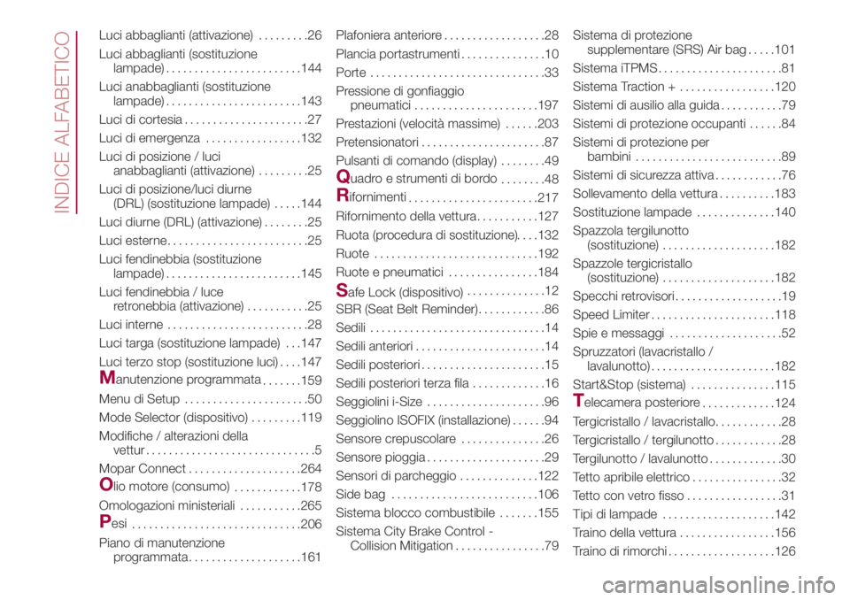 FIAT 500L LIVING 2018  Libretto Uso Manutenzione (in Italian) Luci abbaglianti (attivazione).........26
Luci abbaglianti (sostituzione
lampade)........................144
Luci anabbaglianti (sostituzione
lampade)........................143
Luci di cortesia......