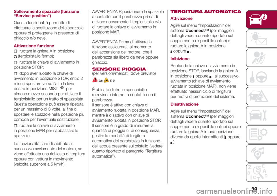FIAT 500L LIVING 2018 Libretto Uso Manutenzione (in Italian) Sollevamento spazzole (funzione
“Service position”)
Questa funzionalità permette di
effettuare la sostituzione delle spazzole
oppure di proteggerle in presenza di
ghiaccio e/o neve.
Attivazione f FIAT 500L LIVING 2018 Libretto Uso Manutenzione (in Italian) Sollevamento spazzole (funzione
“Service position”)
Questa funzionalità permette di
effettuare la sostituzione delle spazzole
oppure di proteggerle in presenza di
ghiaccio e/o neve.
Attivazione f