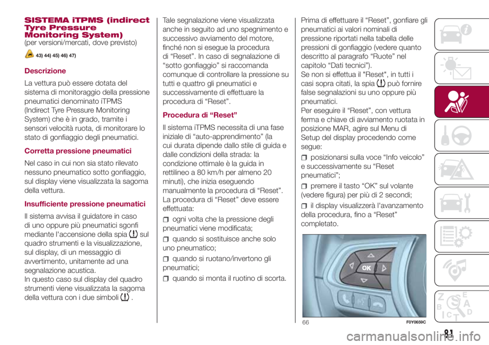 FIAT 500L LIVING 2018 Libretto Uso Manutenzione (in Italian) SISTEMA iTPMS (indirect
Tyre Pressure
Monitoring System)
(per versioni/mercati, dove previsto)
43) 44) 45) 46) 47)
Descrizione
La vettura può essere dotata del
sistema di monitoraggio della pressione FIAT 500L LIVING 2018 Libretto Uso Manutenzione (in Italian) SISTEMA iTPMS (indirect
Tyre Pressure
Monitoring System)
(per versioni/mercati, dove previsto)
43) 44) 45) 46) 47)
Descrizione
La vettura può essere dotata del
sistema di monitoraggio della pressione