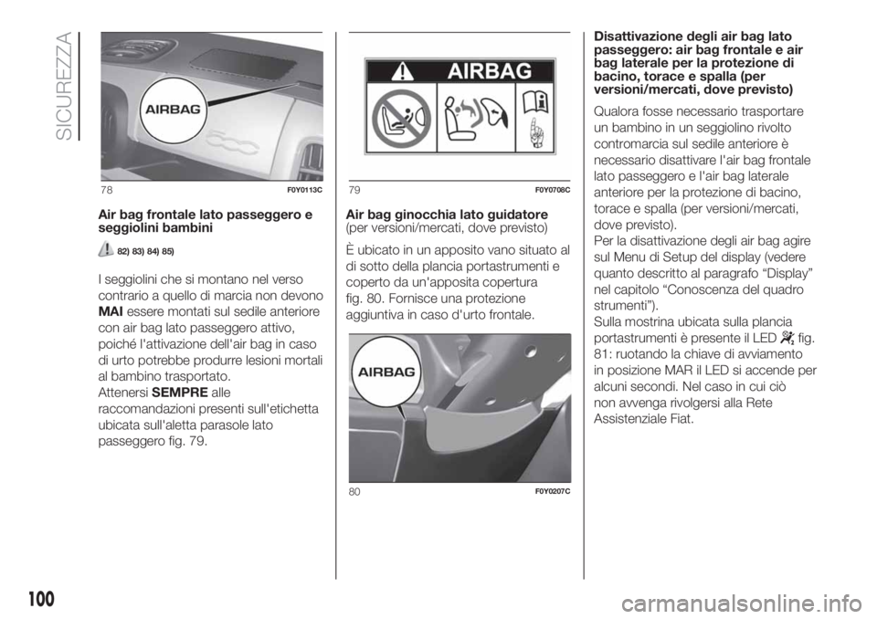 FIAT 500L LIVING 2019 Libretto Uso Manutenzione (in Italian) Air bag frontale lato passeggero e
seggiolini bambini
82) 83) 84) 85)
I seggiolini che si montano nel verso
contrario a quello di marcia non devono
MAIessere montati sul sedile anteriore
con air bag l FIAT 500L LIVING 2019 Libretto Uso Manutenzione (in Italian) Air bag frontale lato passeggero e
seggiolini bambini
82) 83) 84) 85)
I seggiolini che si montano nel verso
contrario a quello di marcia non devono
MAIessere montati sul sedile anteriore
con air bag l