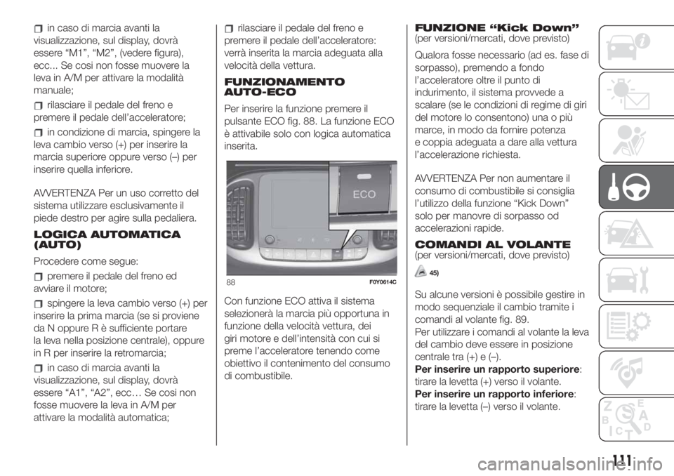 FIAT 500L LIVING 2019 Libretto Uso Manutenzione (in Italian) in caso di marcia avanti la
visualizzazione, sul display, dovrà
essere “M1”, “M2”, (vedere figura),
ecc... Se cosi non fosse muovere la
leva in A/M per attivare la modalità
manuale;
rilascia FIAT 500L LIVING 2019 Libretto Uso Manutenzione (in Italian) in caso di marcia avanti la
visualizzazione, sul display, dovrà
essere “M1”, “M2”, (vedere figura),
ecc... Se cosi non fosse muovere la
leva in A/M per attivare la modalità
manuale;
rilascia