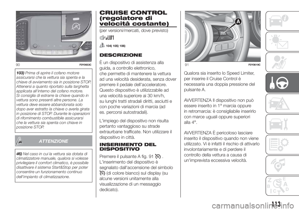 FIAT 500L LIVING 2019 Libretto Uso Manutenzione (in Italian) 103)Prima di aprire il cofano motore
assicurarsi che la vettura sia spenta e la
chiave di avviamento sia in posizione STOP.
Attenersi a quanto riportato sulla targhetta
applicata all'interno del c FIAT 500L LIVING 2019 Libretto Uso Manutenzione (in Italian) 103)Prima di aprire il cofano motore
assicurarsi che la vettura sia spenta e la
chiave di avviamento sia in posizione STOP.
Attenersi a quanto riportato sulla targhetta
applicata all'interno del c
