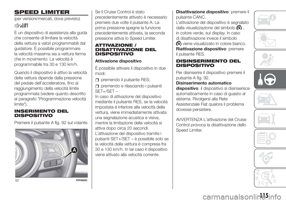 FIAT 500L LIVING 2019 Libretto Uso Manutenzione (in Italian) SPEED LIMITER
(per versioni/mercati, dove previsto)
È un dispositivo di assistenza alla guida
che consente di limitare la velocità
della vettura a valori programmabili dal
guidatore. È possibile pr FIAT 500L LIVING 2019 Libretto Uso Manutenzione (in Italian) SPEED LIMITER
(per versioni/mercati, dove previsto)
È un dispositivo di assistenza alla guida
che consente di limitare la velocità
della vettura a valori programmabili dal
guidatore. È possibile pr