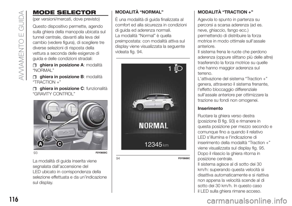 FIAT 500L LIVING 2019 Libretto Uso Manutenzione (in Italian) MODE SELECTOR
(per versioni/mercati, dove previsto)
Questo dispositivo permette, agendo
sulla ghiera della manopola ubicata sul
tunnel centrale, davanti alla leva del
cambio (vedere figura), di scegli FIAT 500L LIVING 2019 Libretto Uso Manutenzione (in Italian) MODE SELECTOR
(per versioni/mercati, dove previsto)
Questo dispositivo permette, agendo
sulla ghiera della manopola ubicata sul
tunnel centrale, davanti alla leva del
cambio (vedere figura), di scegli